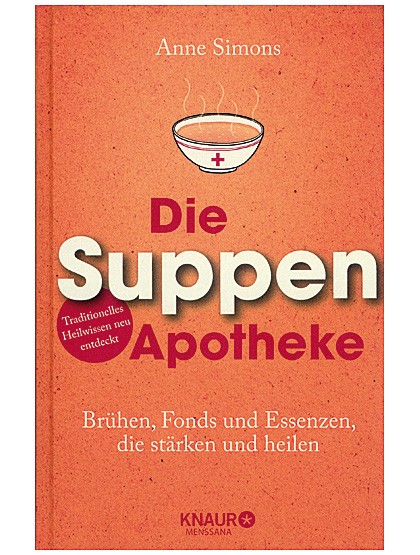 Die Suppenapotheke - Brühen, Fonds und Essenzen, die stärken und heilen